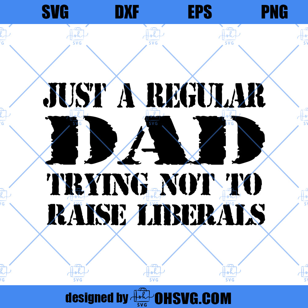 Just A Regular Dad Trying Not To Raise Liberals SVG, Dad SVG