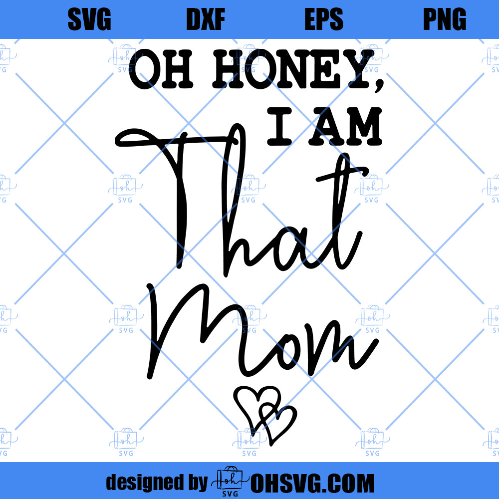 Oh Honey I Am That Mom SVG, Mom SVG, Funny Mom SVG