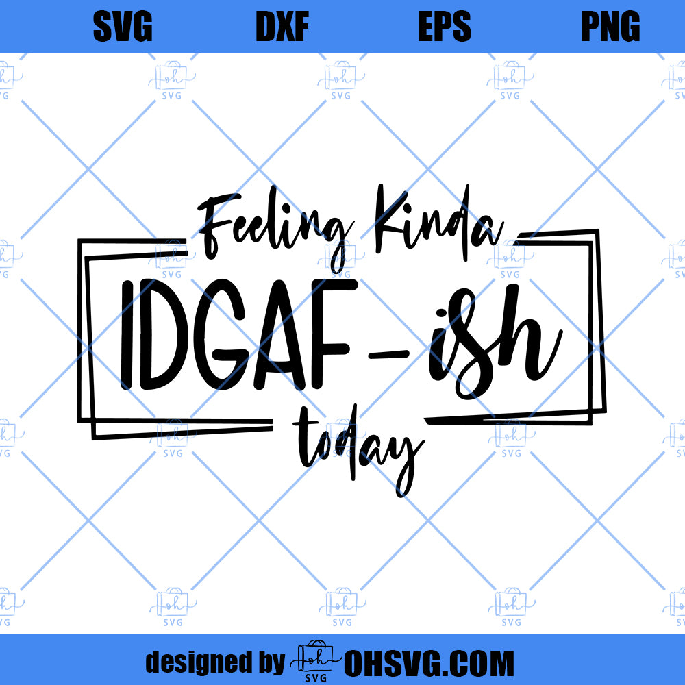 Feeling Kinda IDGAF-ish Today SVG, Idgaf Ish SVG, IDGAF SVG, Sarcastic SVG