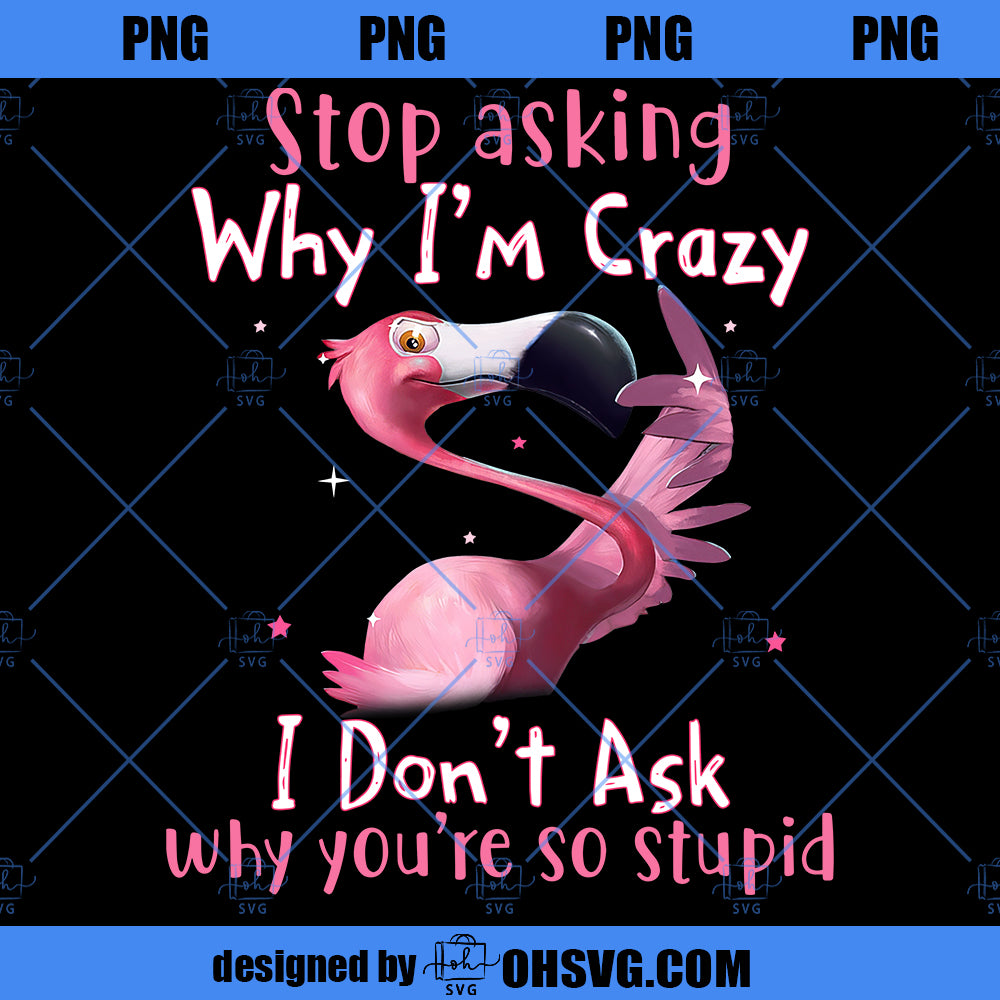 Stop Asking Why I'm Crazy I Don't Ask Why You're So Stupid PNG, Flamingo PNG