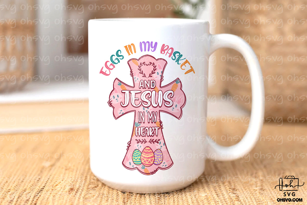 Eggs In My Basket And Jesus In My Heart PNG, Faith Easter PNG, Happy Easter PNG