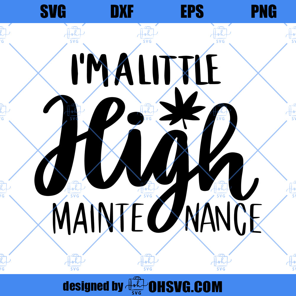 Im A Little High Mainte Nance SVG, Weed SVG PNG DXF Cut Files For Cricut