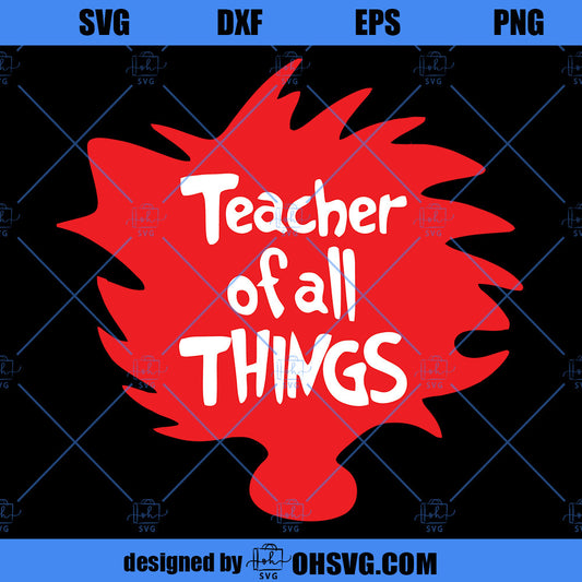 Teacher Of All Things SVG, Dr seuss SVG, SVG PNG DXF Cut Files For Cricut
