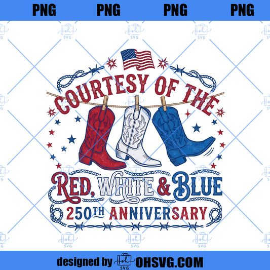 Courtesy Of The Red White And Blue PNG, Patriotic Cowboy Boots PNG, USA 250th Anniversary PNG, 4th of July Sublimation