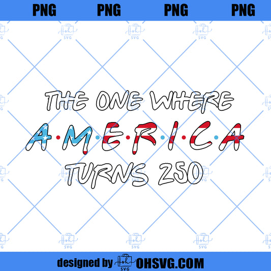 The One Where America Turns 250 PNG, 1776-2026 USA Anniversary PNG, 4th of July Independence Day Sublimation Design