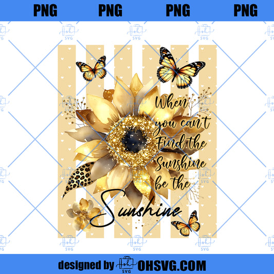 Be The Sunshine PNG, Inspirational Quote Sunflower Design, Motivational Phrase Graphic, Positive Art Sublimation Download