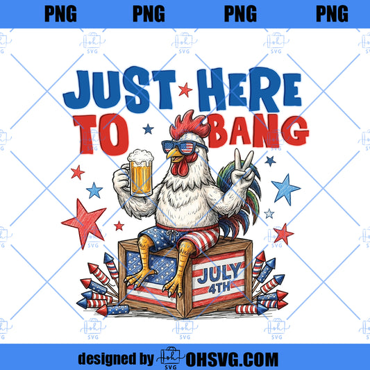 Just Here To Bang Png, Patriotic Rooster Png, 4th of July Chicken Png, Fireworks USA Png, Funny American Party Png