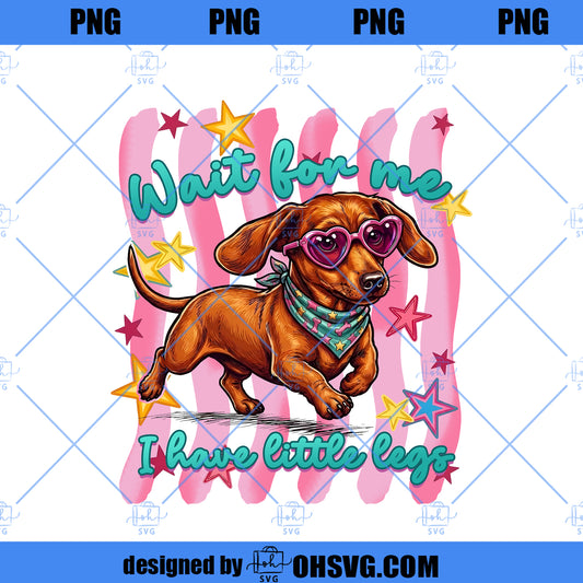 Wait for Me I Have Little Legs Png, Dachshund Dog Png, Wiener Dog Png, Cute Dog Mom Png, Funny Puppy Shirt Design