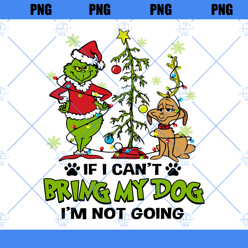 If I Cant Bring My Dog Im Not Going Png, Funny Grinchmas Png, Sublimation Christmas PNG