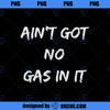 Ain t Got No Gas In It Funny Movie Quotes PNG, Movies PNG, Funny Movie PNG