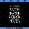 All I Need Is Tacos and Horror Movies  PNG, Movies PNG, Tacos and Horror PNG