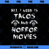 All I Need Is Tacos and Horror Movies Shirt Horror PNG, Movies PNG, Tacos and Horror  PNG