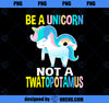 Be A Unicorn Not A Twatopotamus Gifts for Adults Men Women  PNG, Magic Unicorn PNG, Unicorn PNG