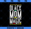 Black Mom Magic African American Lives Matter Mothers Day PNG, Mom PNG, Mothers Day PNG