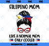 Filipino Mom Like A Normal Mom Only Cooler Mother_s Day PNG, Mom PNG, Mothers Day PNG