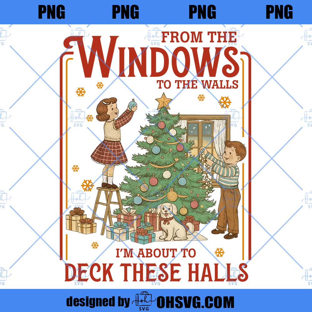 From The Windows to the Walls I'm About to Deck These Halls Png, Funny Christmas Png, Christmas Png, Xmas Gift Png