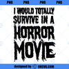 Funny I Would Totally Survive In A Horror Movie PNG Download, Movies PNG, Horror Movie PNG