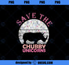 Funny Unicorn Gifts for Girls Women Save The Chubby Unicorns PNG, Magic Unicorn PNG, Unicorn PNG