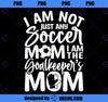 Goalkeeper Mom - Soccer Goalie Mama Mothers Day Women PNG, Mom PNG, Mothers Day PNG