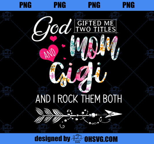 God Gifted Me Two Titles Mom And Gigi Flower Mother_s Day PNG, Mom PNG, Mothers Day PNG