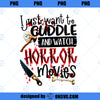 Halloween I Just Want To Cuddle And Watch Horror Movies PNG Download, Movies PNG, Horror Movies PNG