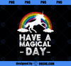 Have a magical day Unicorn shirt gift idea for girls PNG, Magic Unicorn PNG, Unicorn PNG