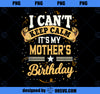 I Can_t Keep Calm It_s My Mother Birthday Party Gift PNG, Mom PNG, Mothers Day PNG