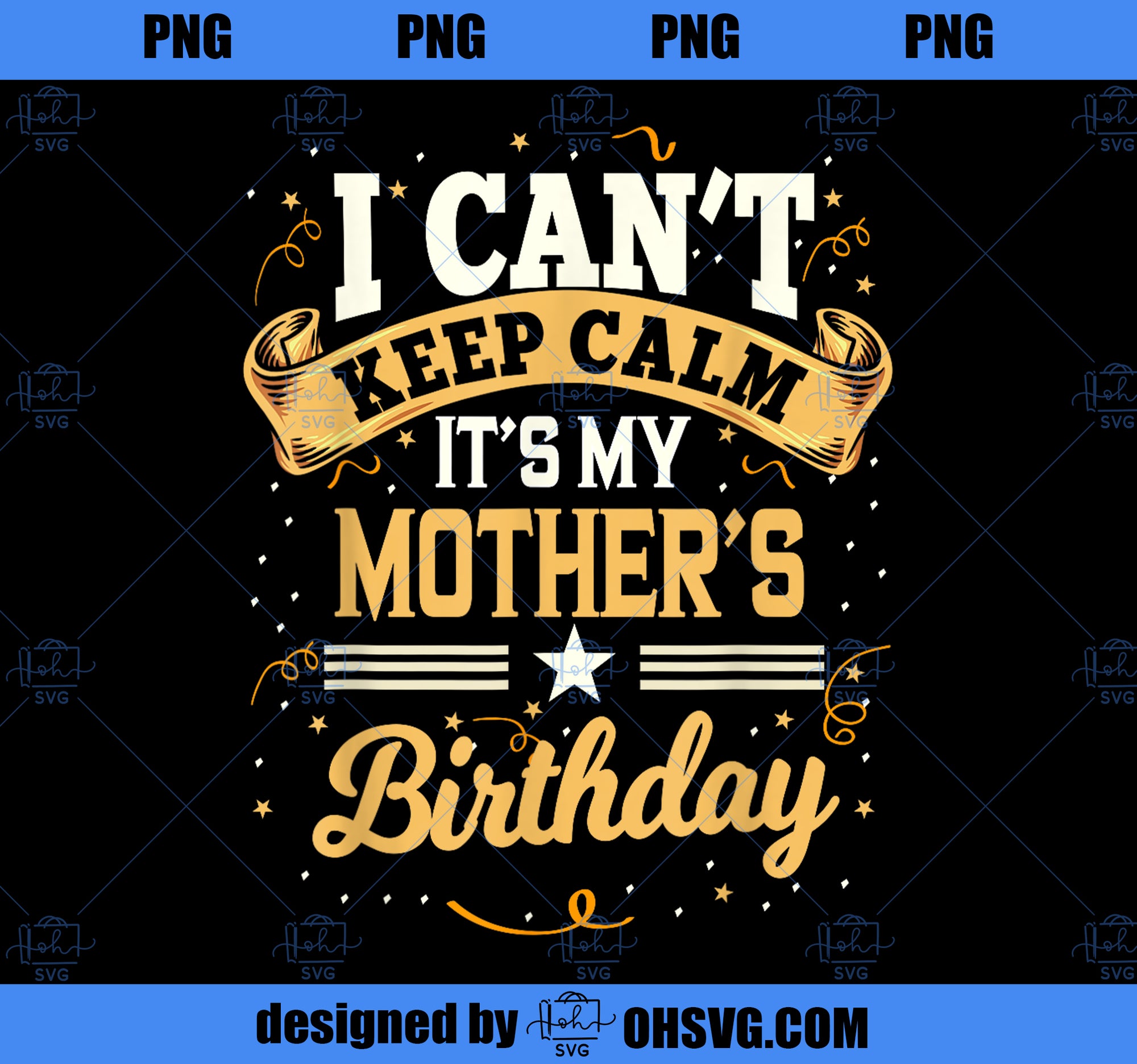 I Can_t Keep Calm It_s My Mother Birthday Party Gift PNG, Mom PNG, Mothers Day PNG