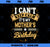 I Can_t Keep Calm It_s My Mother Birthday Party Gift PNG, Mom PNG, Mothers Day PNG