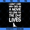 I Don t Care Who Dies In Movie As Long As Dog Lives PNG Download, Movies PNG, Dog Lives PNG