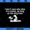 I Dont Care Who Dies In Movie As Long As Dog Lives  PNG Download, Movies PNG, Dog Lives PNG