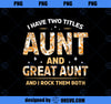 I Have Two Titles Aunt And Great Aunt And I Rock Them Both PNG, Mom PNG, Mothers Day PNG