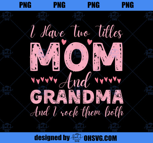 I Have Two Titles Mom And Grandma Funny Happy Mother_s Day PNG, Mom PNG, Mothers Day PNG