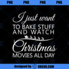 I Just Want To Bake Stuff and Watch Christmas Movies All Day PNG Download, Movies PNG, Christmas Movies PNG