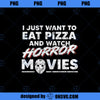 I Just Want To Eat Pizza And Watch Horror Movies Halloween  PNG Download, Movies PNG, Horror Movies PNG