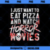 I Just Want To Eat Pizza And Watch Horror Movies PNG Download, Movies PNG, Horror Movies PNG