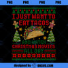 I Just Want To Eat Tacos And Watch Christmas Movie Ugly Xmas  PNG Download, Movies PNG, Christmas Movie PNG