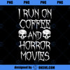 I Run On Coffee And Horror Movies  PNG Download, Movies PNG, Horror Movies PNG