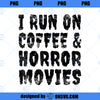 I Run on Coffee And Horror Movies Shirt Gift Halloween shirt PNG Download, Movies PNG, Horror Movies PNG