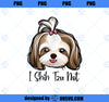 I Shih Tzu Not Funny Shih Tzu Mom Dog Lovers Mothers Day PNG, Mom PNG, Mothers Day PNG