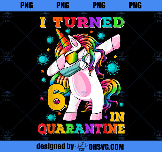 I Turned 6 In Quarantine Dabbing Unicorn 6th Birthday PNG, Magic Unicorn PNG, Unicorn PNG