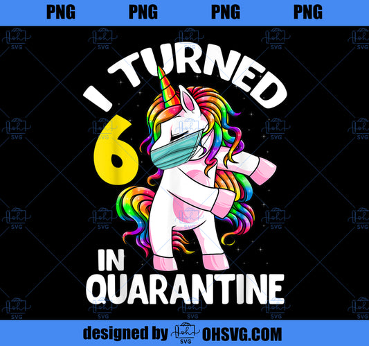 I Turned 6 In Quarantine Flossing Unicorn 6th Birthday Gift PNG, Magic Unicorn PNG, Unicorn PNG