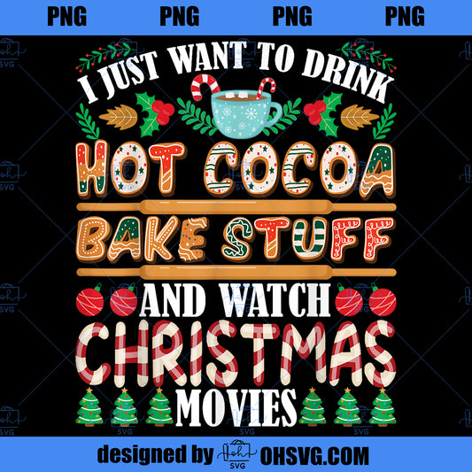I Want To Drink Hot Cocoa Bake Stuff Watch Christmas Movies PNG, Movies PNG, Christmas Movies PNG