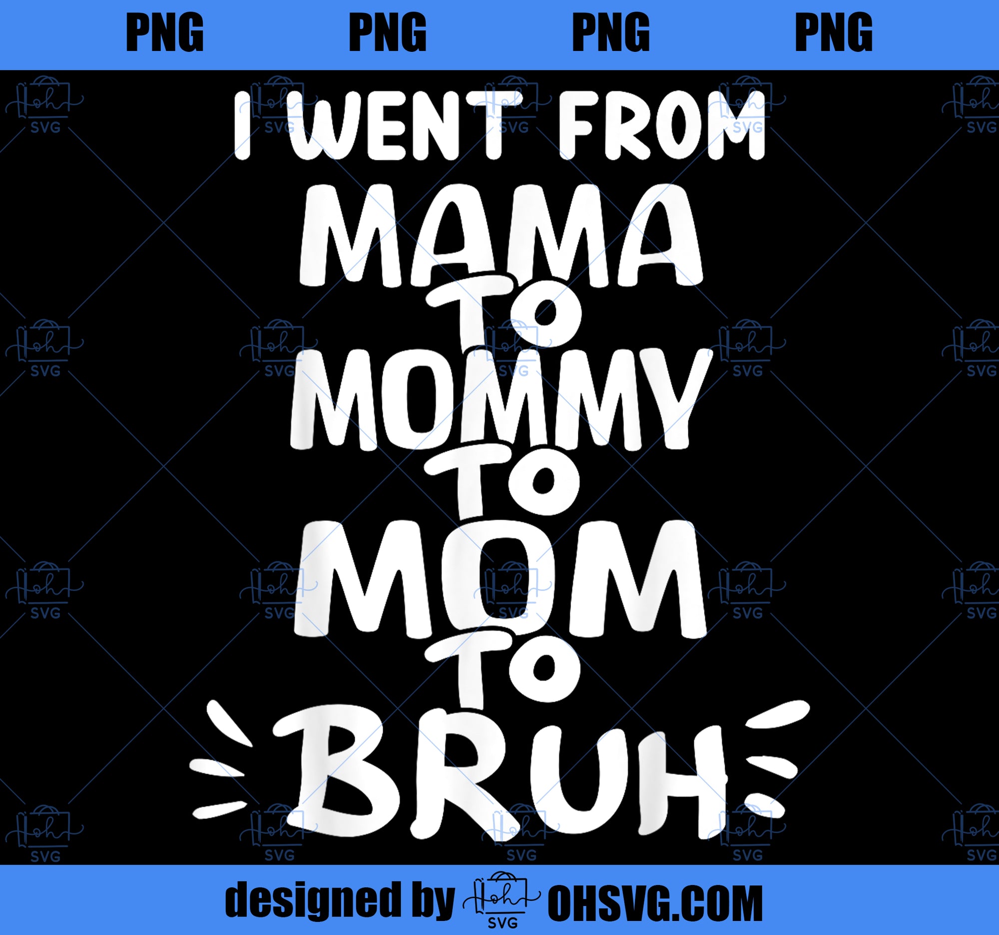 I Went From Mama To Mommy To Mom To Bruh Funny Mothers Day PNG, Mom PNG, Mothers Day PNG