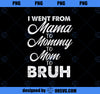 I Went From Mama to Mommy Mom Bruh Funny Mothers Day Women PNG, Mom PNG, Mothers Day PNG