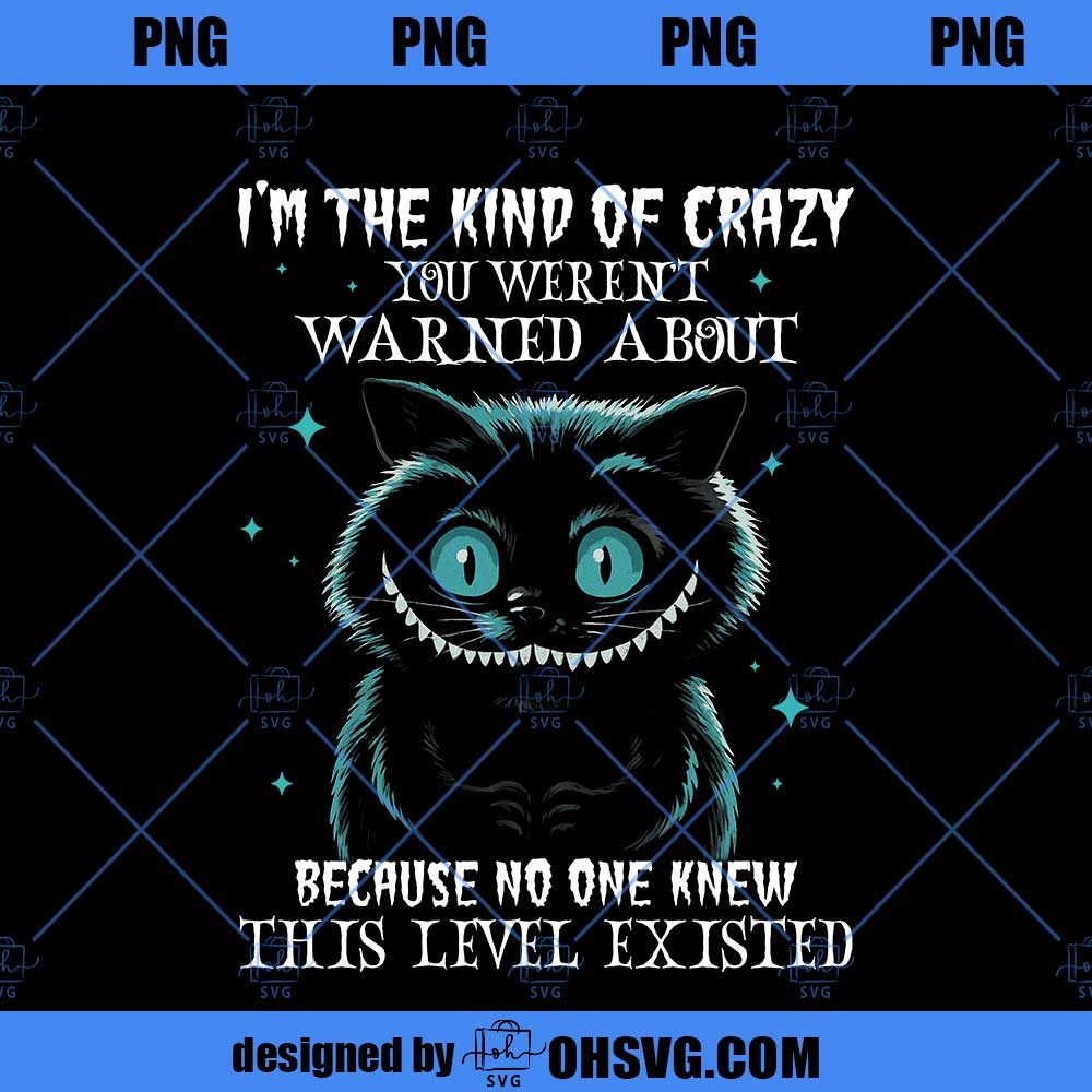 I’m The Kind Of Crazy You Weren’t Warned About PNG, Cheshire Cat PNG