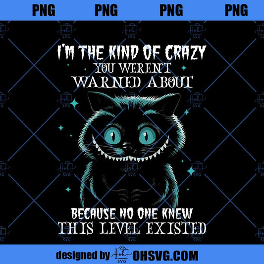 I’m The Kind Of Crazy You Weren’t Warned About PNG, Cheshire Cat PNG