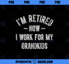 I_m Retired Now I Work For My Grandkids Funny Grandma PNG, Mom PNG, Mothers Day PNG