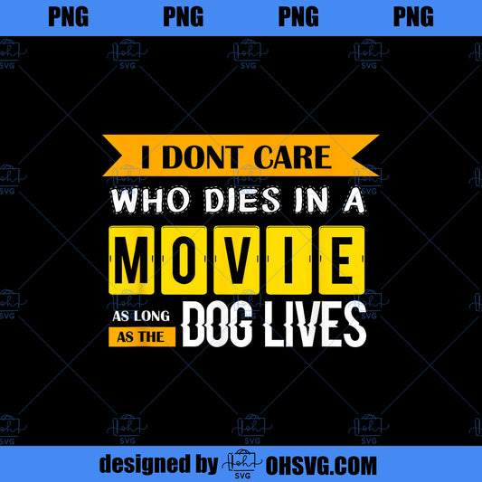 I don t care who dies in a Movie Dog Lover Gift PNG Download, Movies PNG, Movie Dog PNG