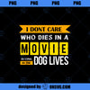 I don t care who dies in a Movie Dog Lover Gift PNG Download, Movies PNG, Movie Dog PNG